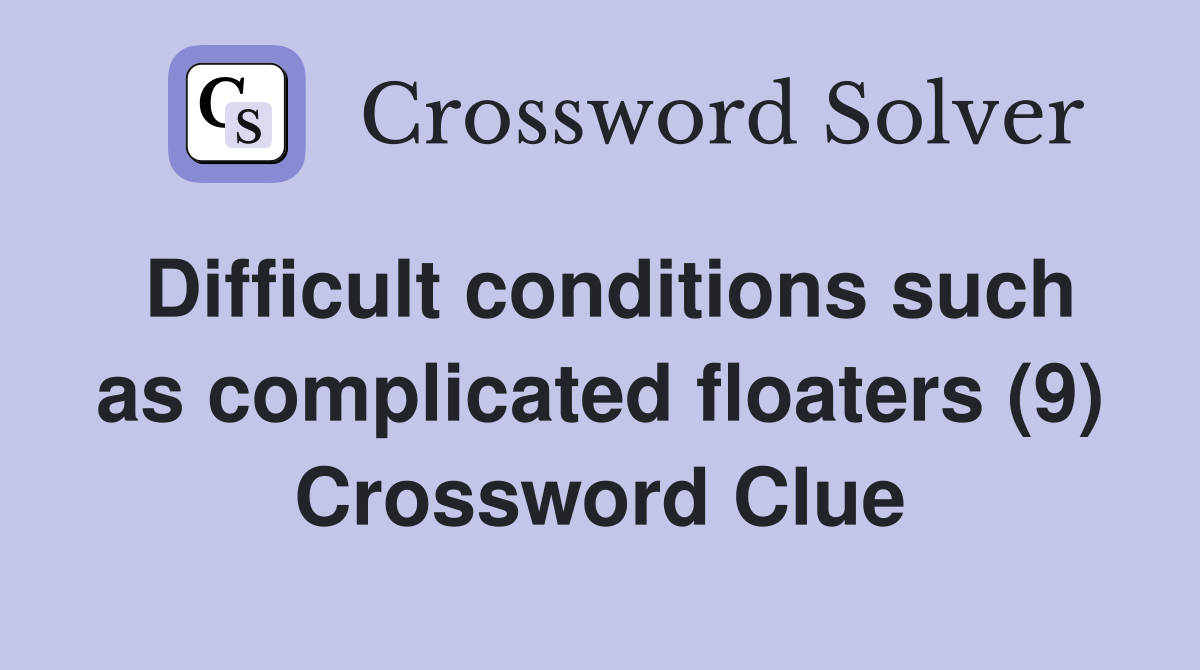 Difficult conditions such as complicated floaters (9) Crossword Clue