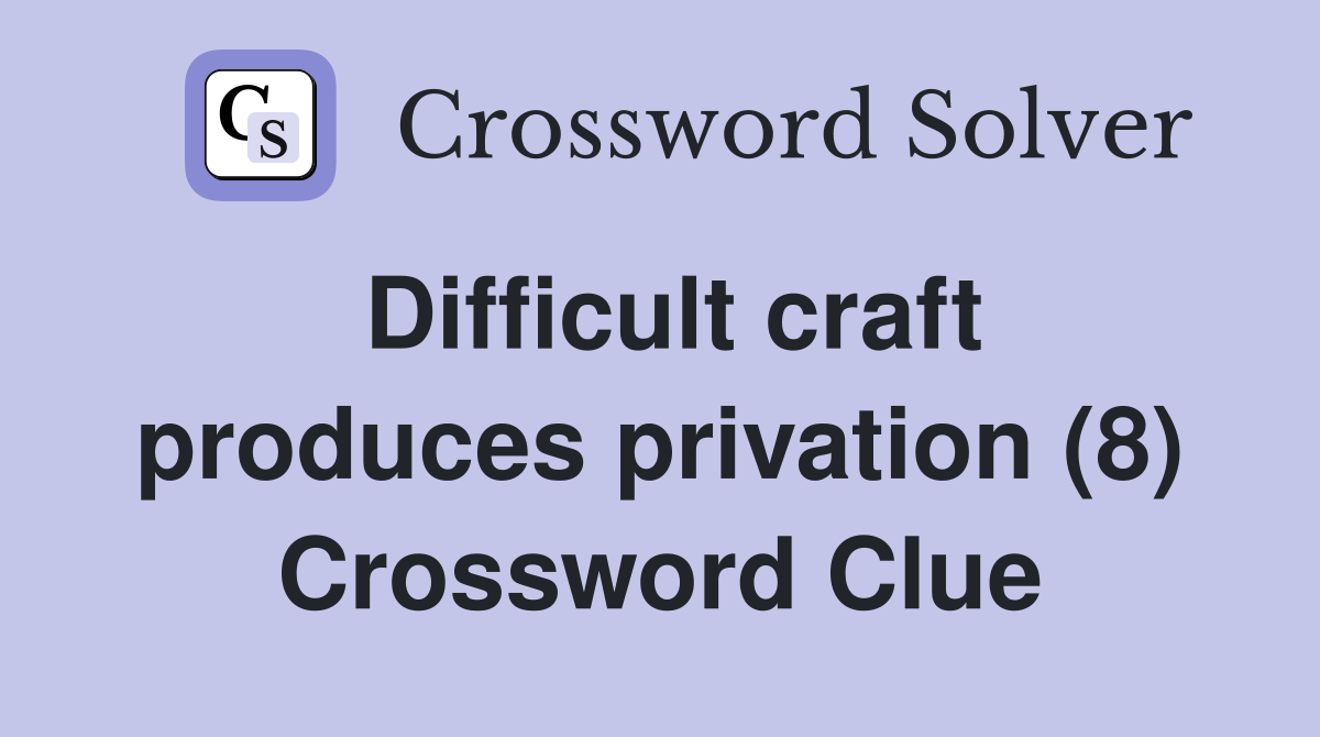 Difficult craft produces privation (8) Crossword Clue