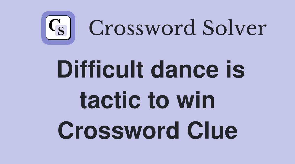 Difficult dance is tactic to win Crossword Clue
