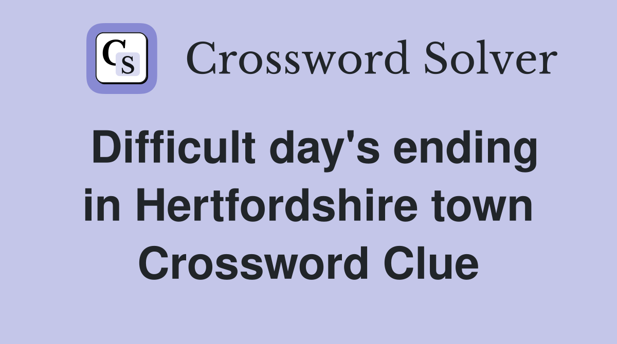 Difficult day's ending in Hertfordshire town Crossword Clue