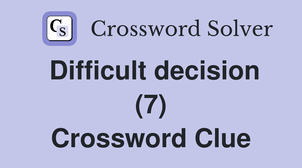Difficult decision (7) Crossword Clue