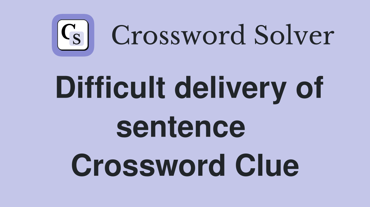 Difficult delivery of sentence  Crossword Clue