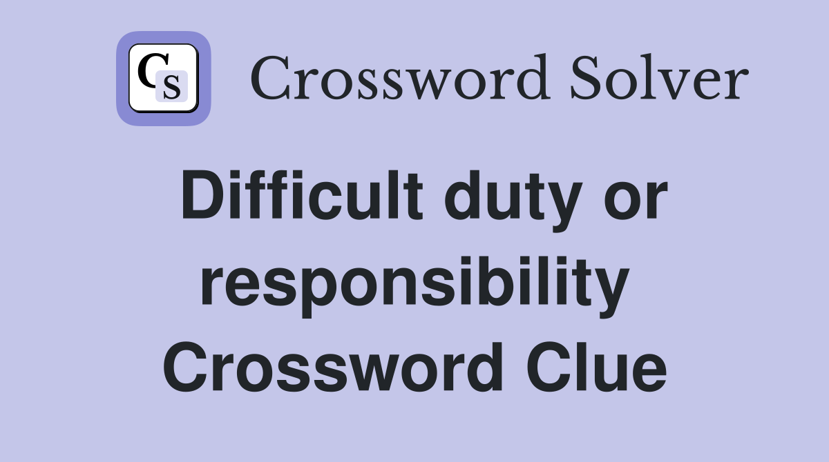 Difficult duty or responsibility Crossword Clue