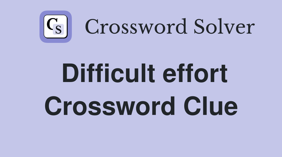 Difficult effort Crossword Clue