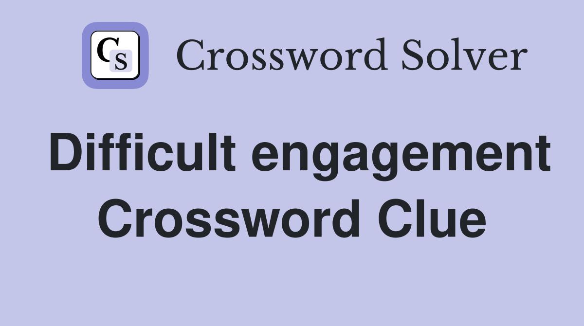 Difficult engagement Crossword Clue