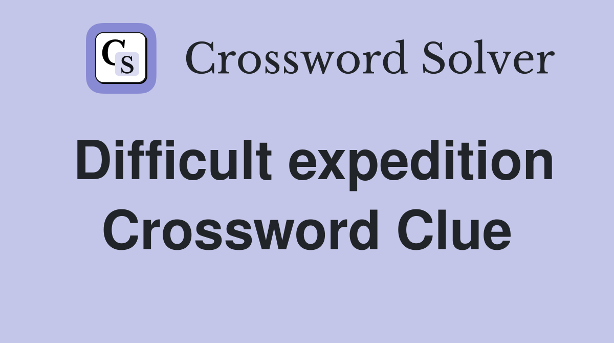 Difficult expedition Crossword Clue