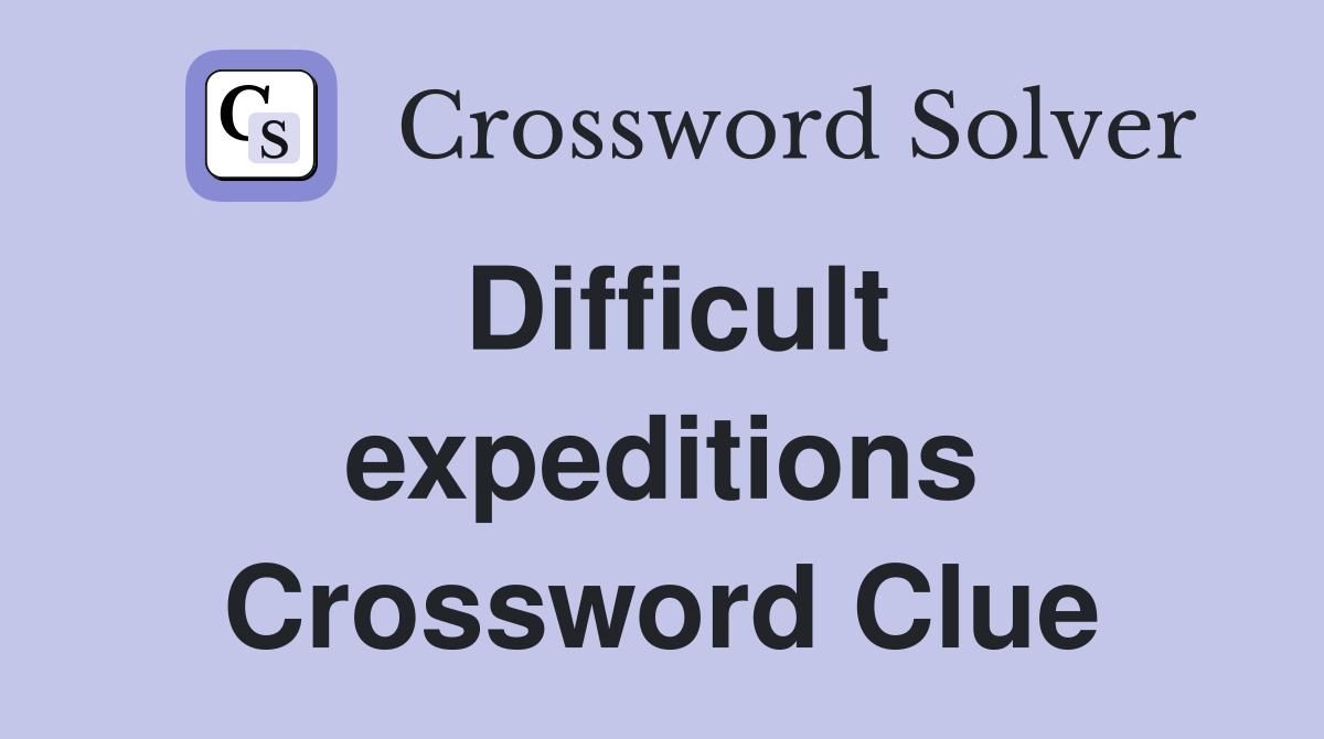 Difficult expeditions Crossword Clue