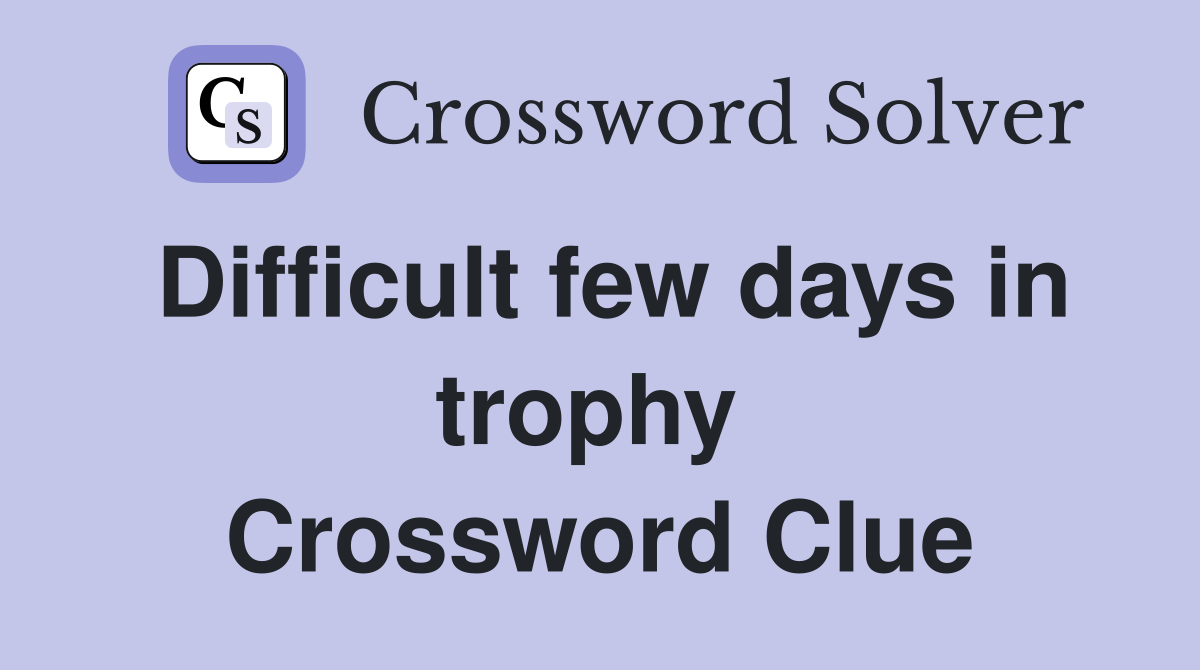 Difficult few days in trophy  Crossword Clue