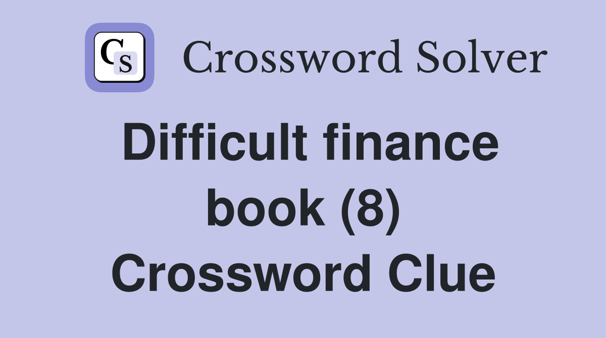 Difficult finance book (8) Crossword Clue