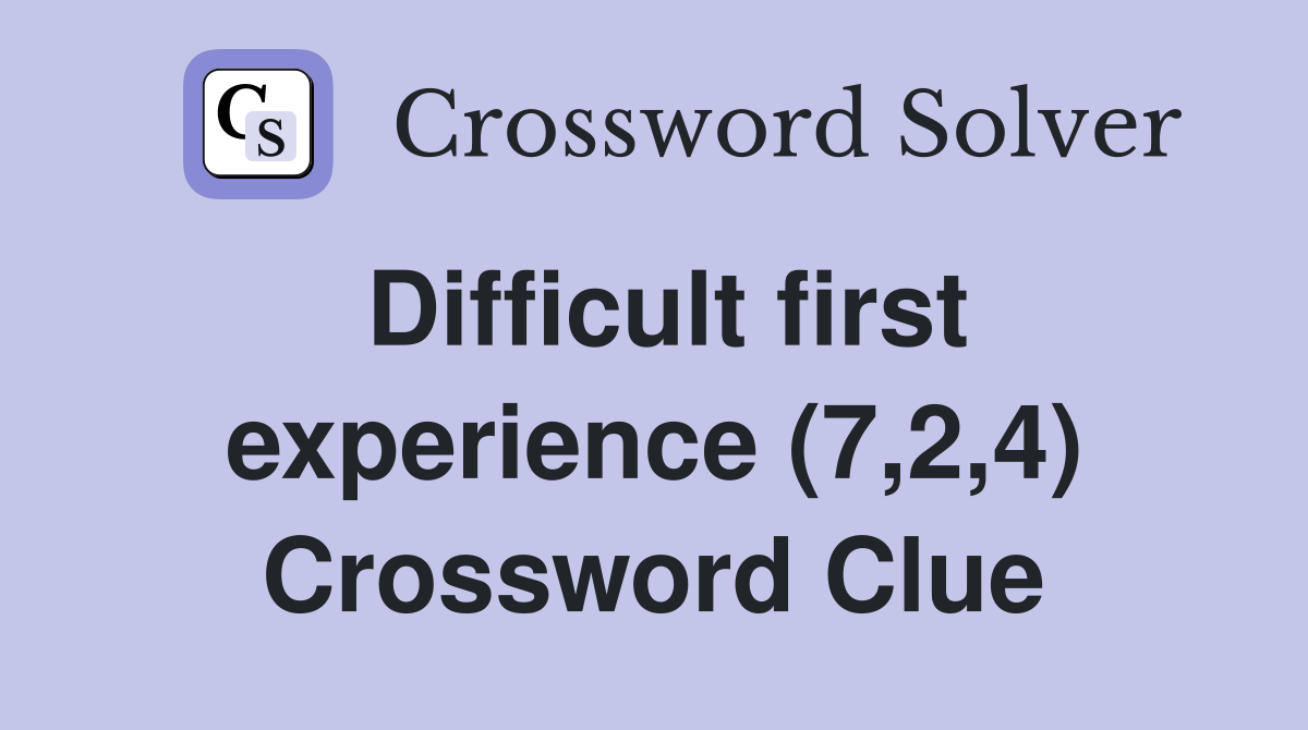 Difficult first experience (7,2,4) Crossword Clue