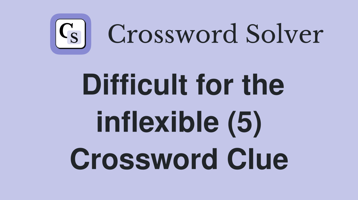Difficult for the inflexible (5) Crossword Clue