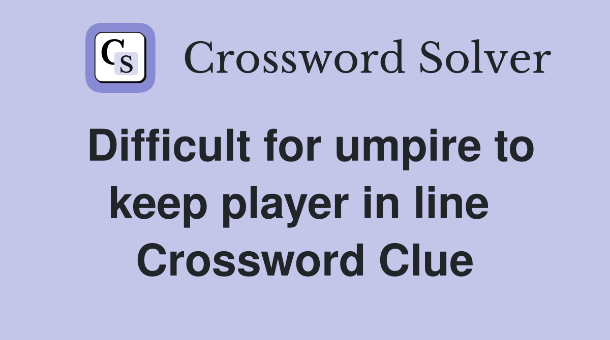 Difficult for umpire to keep player in line  Crossword Clue