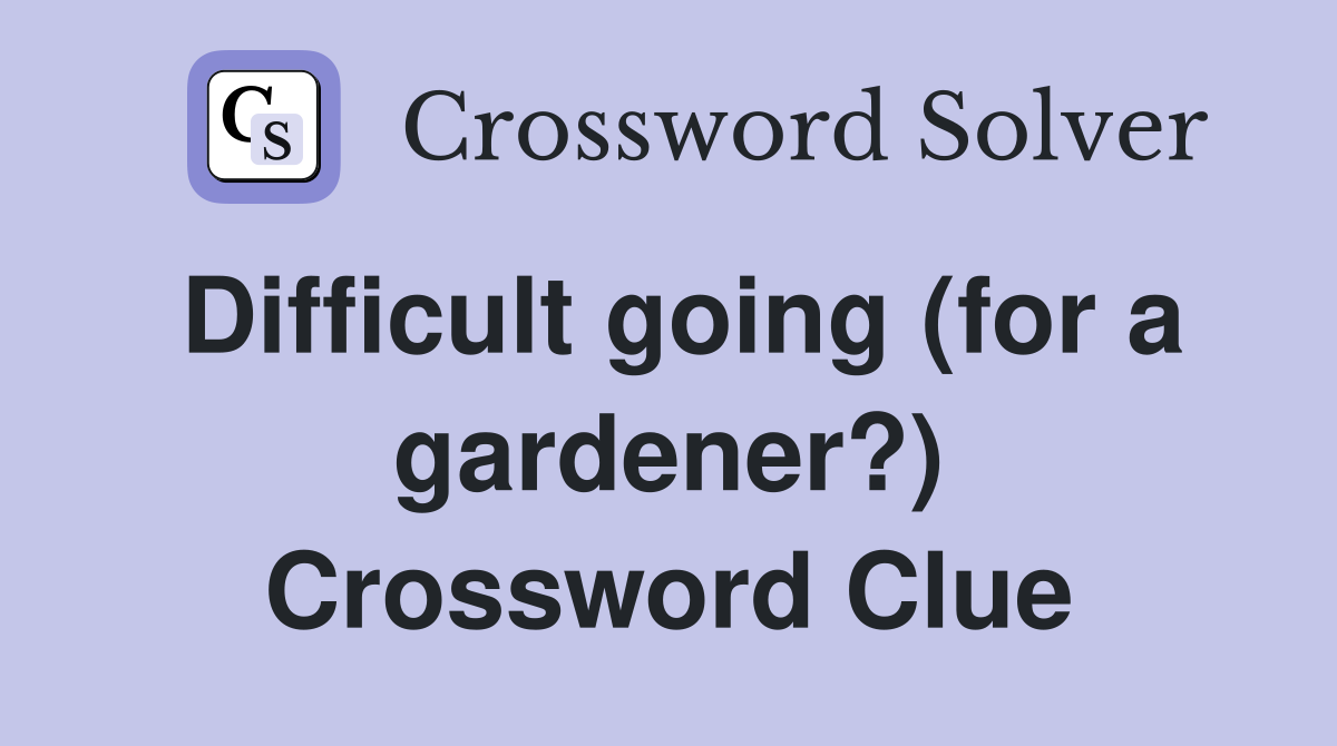 Difficult going (for a gardener?) Crossword Clue