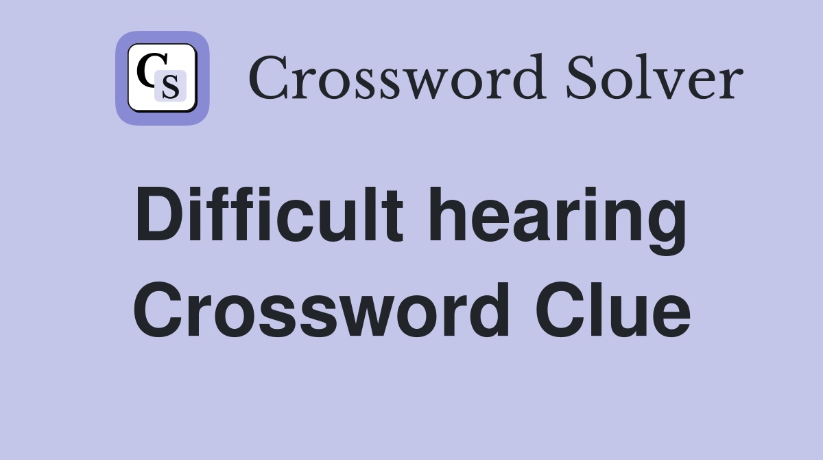 Difficult hearing  Crossword Clue