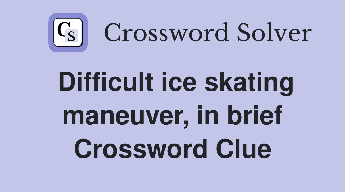 Difficult ice skating maneuver, in brief Crossword Clue