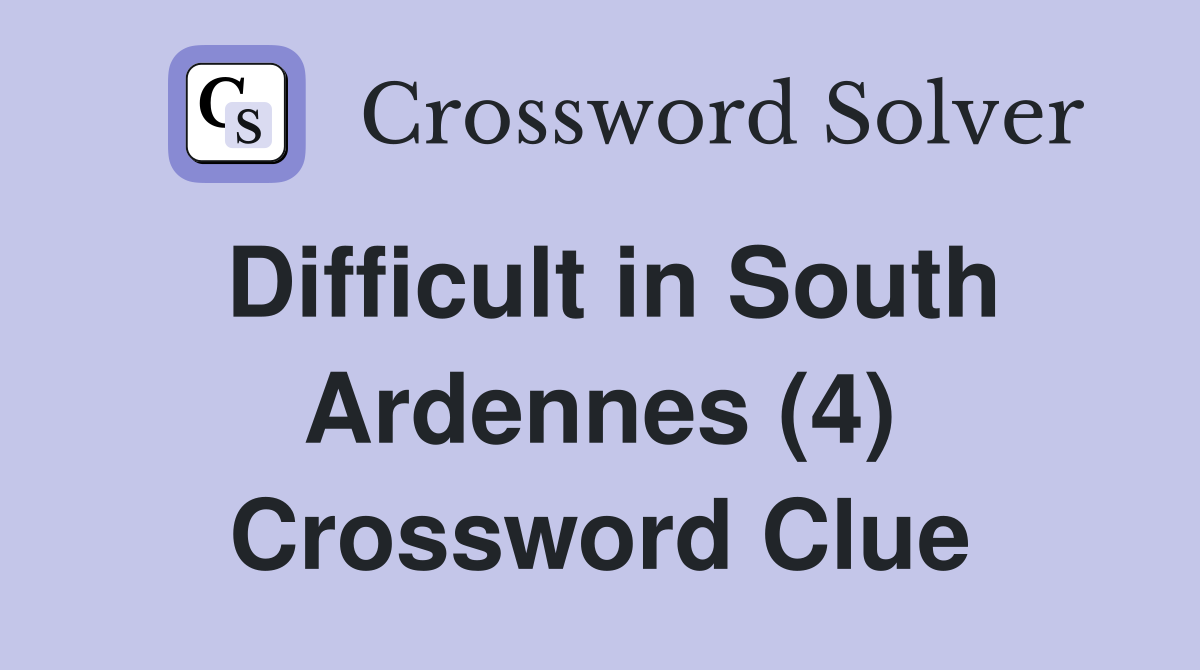 Difficult in South Ardennes (4) Crossword Clue
