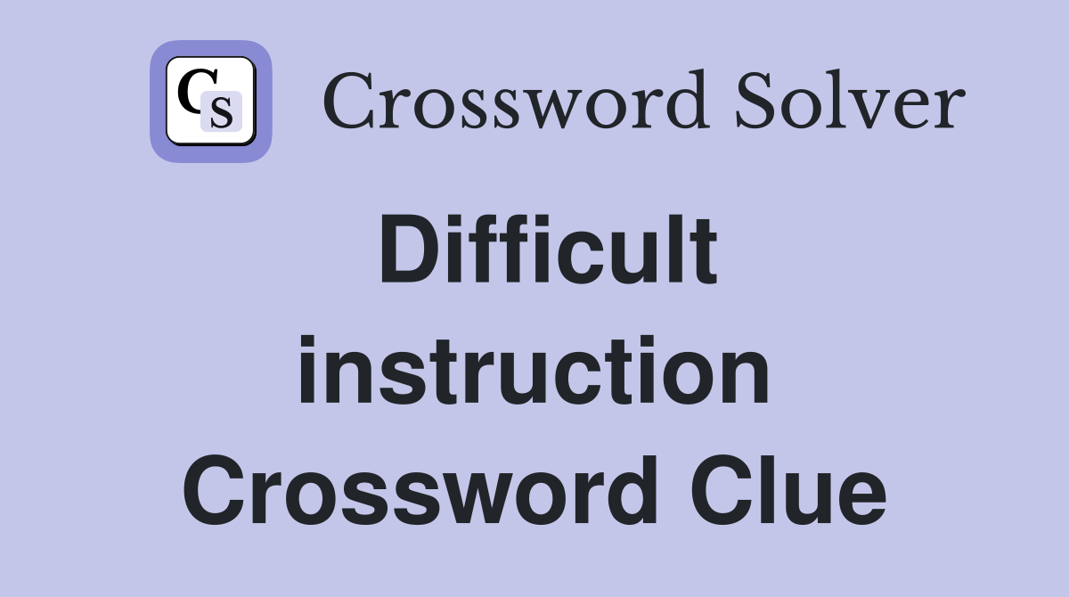 Difficult instruction Crossword Clue