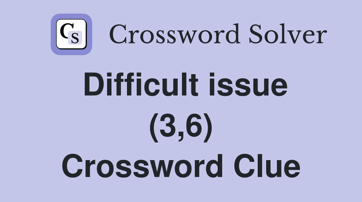 Difficult issue (3,6) Crossword Clue