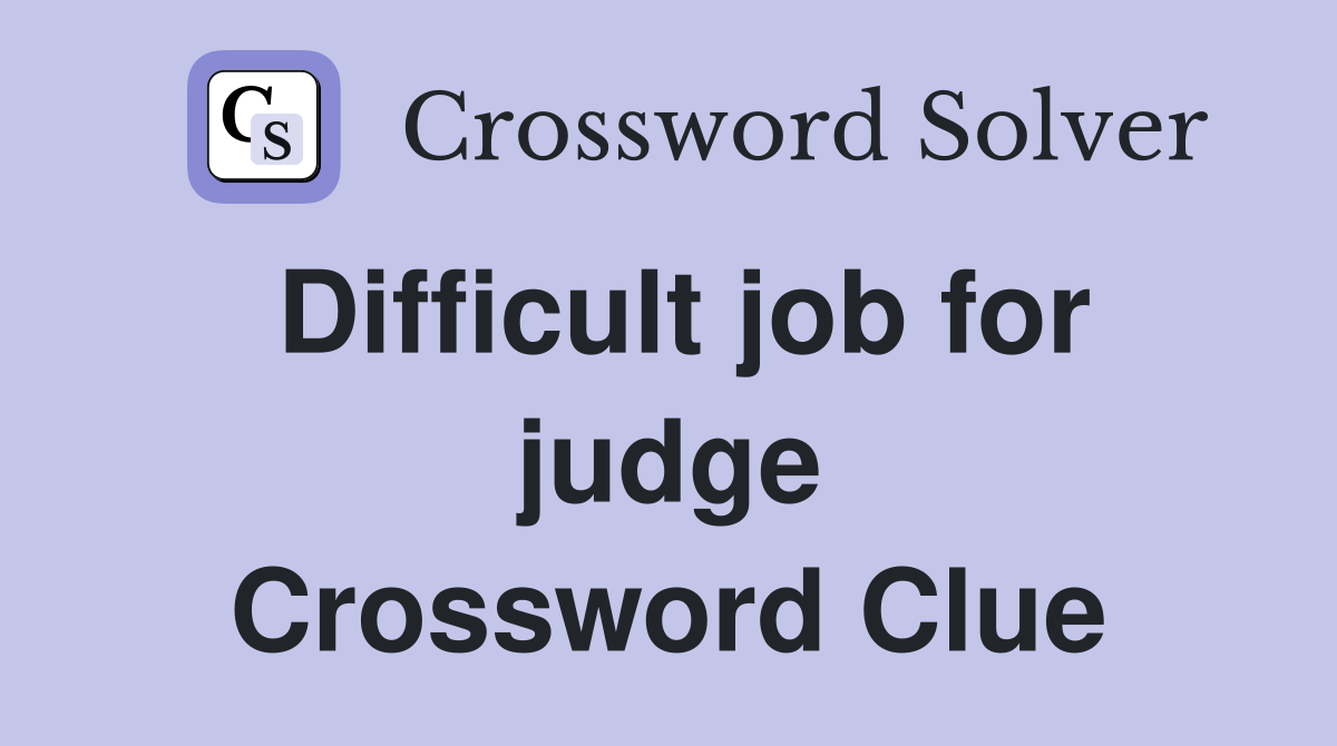 Difficult job for judge Crossword Clue