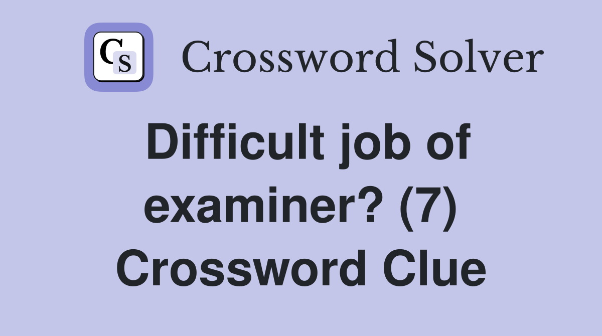 Difficult job of examiner? (7) Crossword Clue