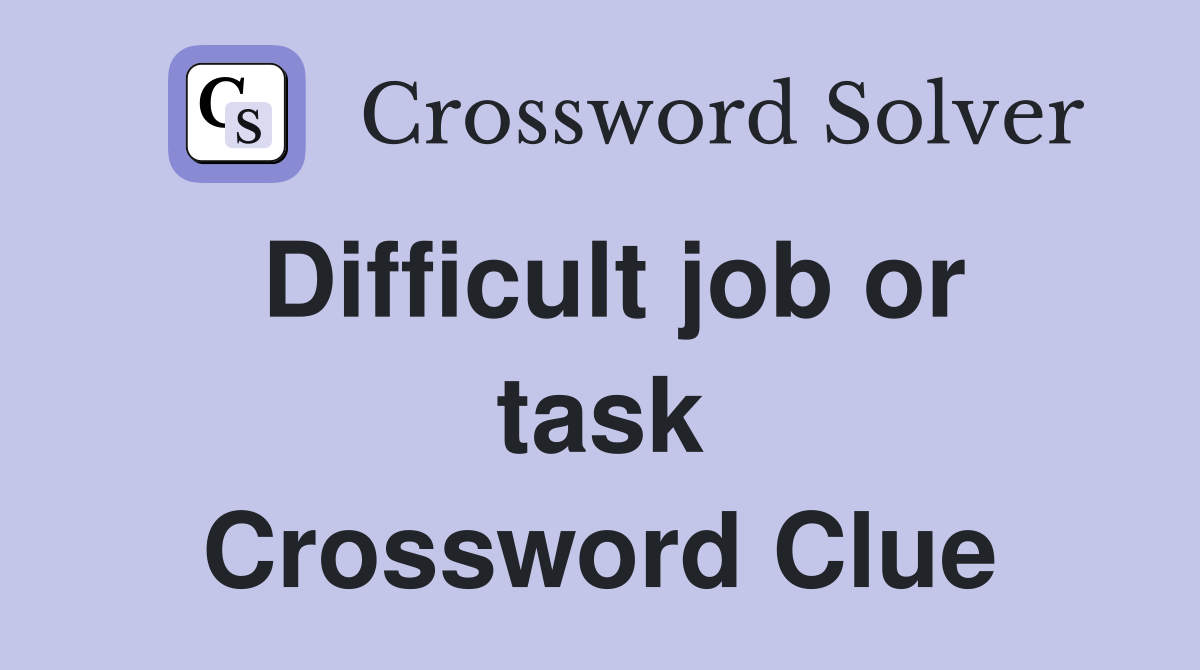 Difficult job or task Crossword Clue