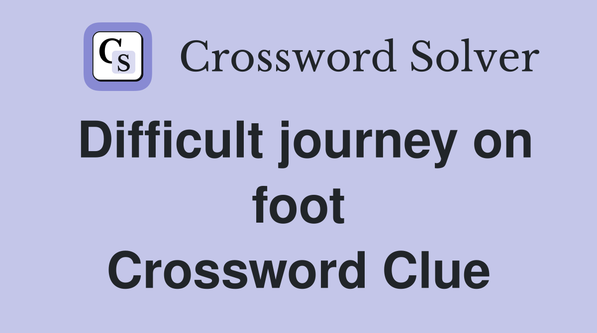 Difficult journey on foot Crossword Clue