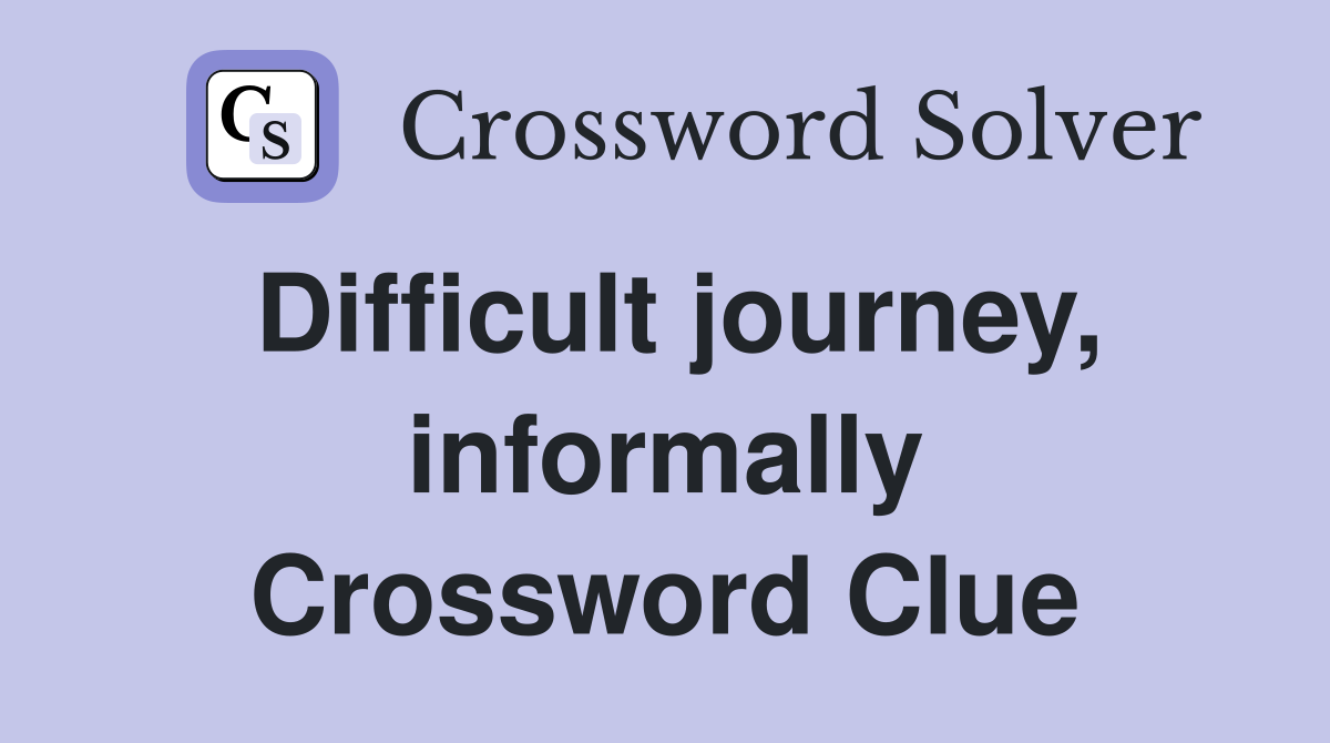 Difficult journey, informally Crossword Clue