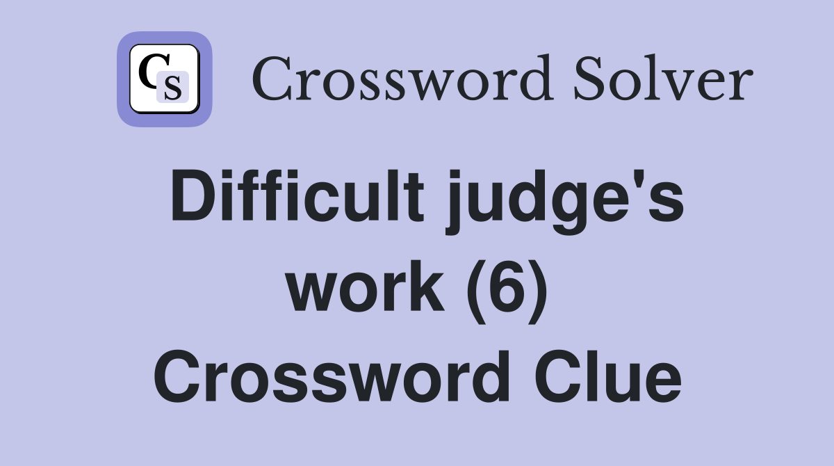 Difficult judge's work (6) Crossword Clue