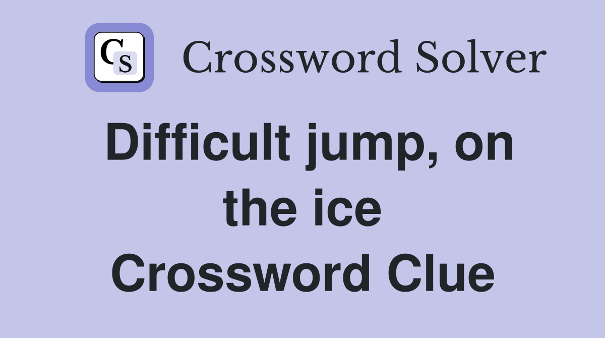 Difficult jump, on the ice Crossword Clue