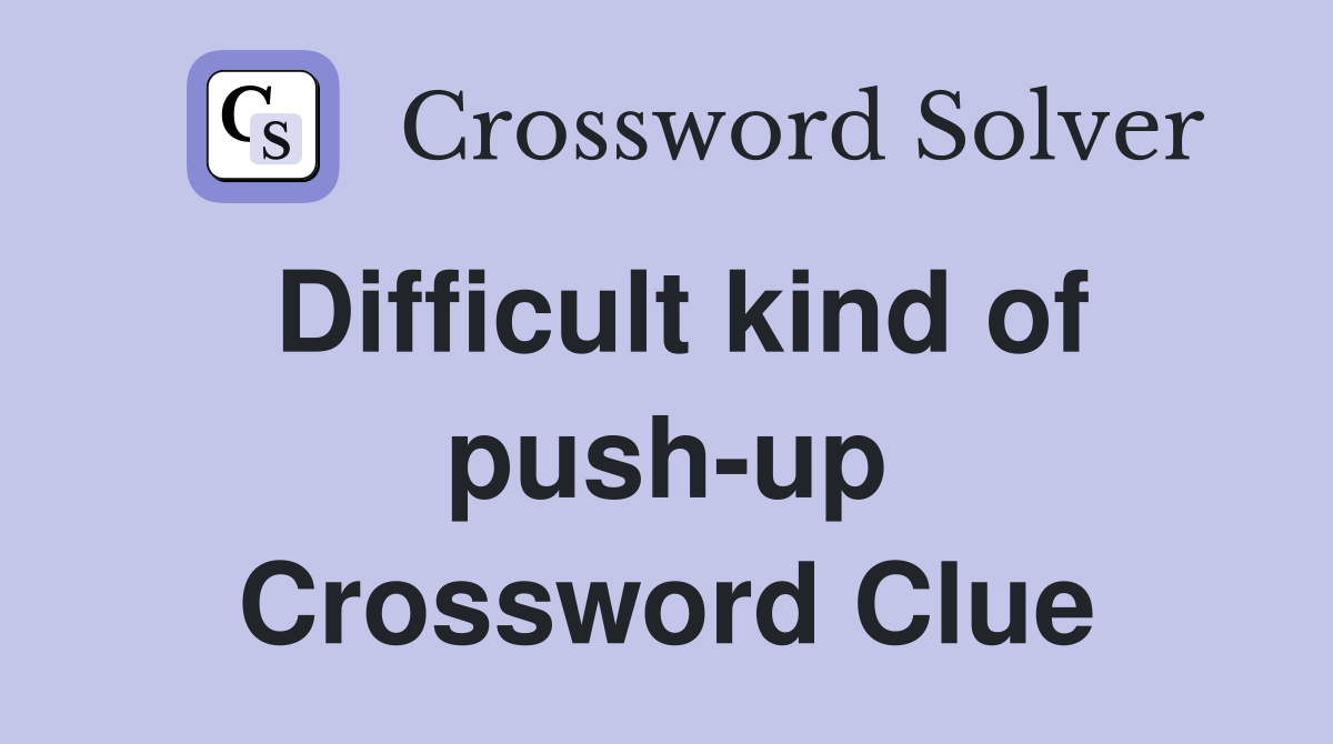 Difficult kind of push-up Crossword Clue