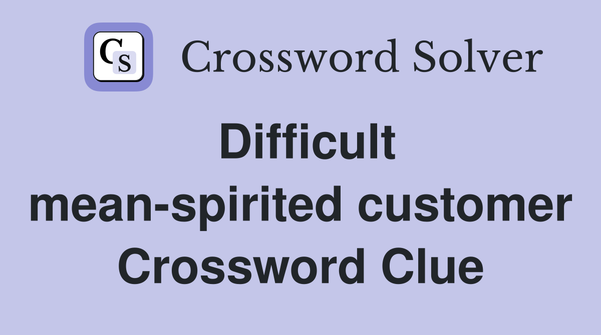 Difficult mean-spirited customer Crossword Clue