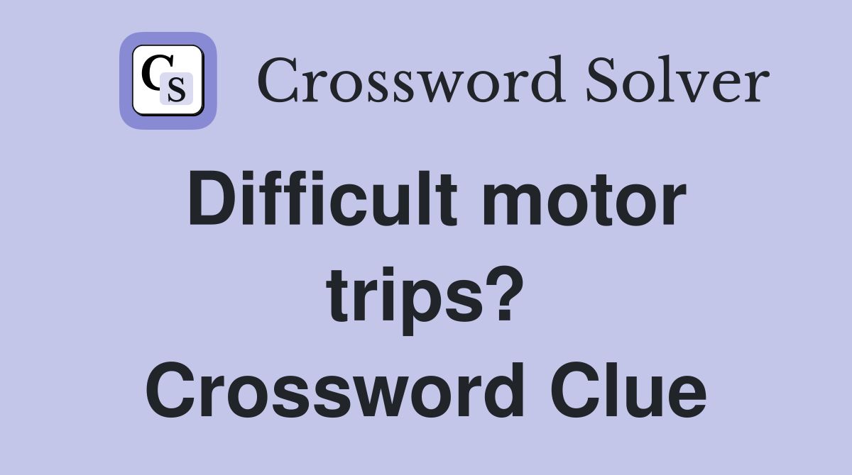 Difficult motor trips? Crossword Clue