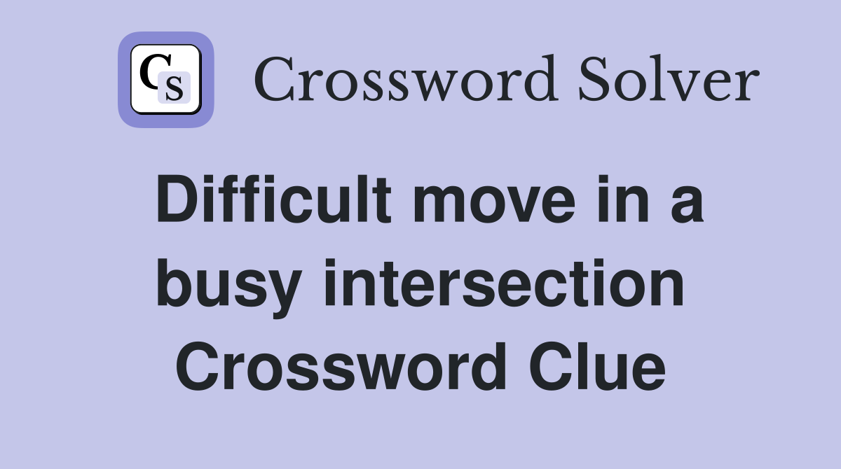 Difficult move in a busy intersection Crossword Clue