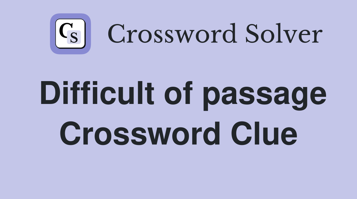 Difficult of passage Crossword Clue