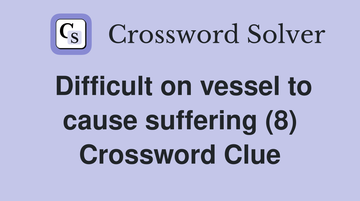 Difficult on vessel to cause suffering (8) Crossword Clue