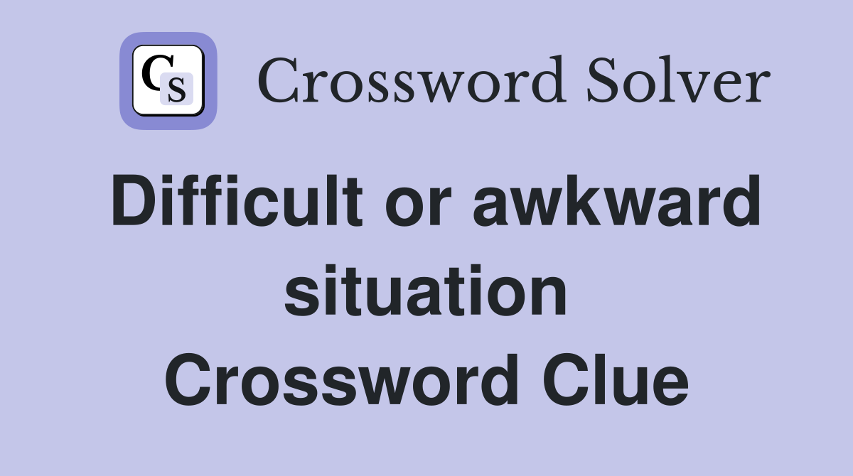Difficult or awkward situation Crossword Clue