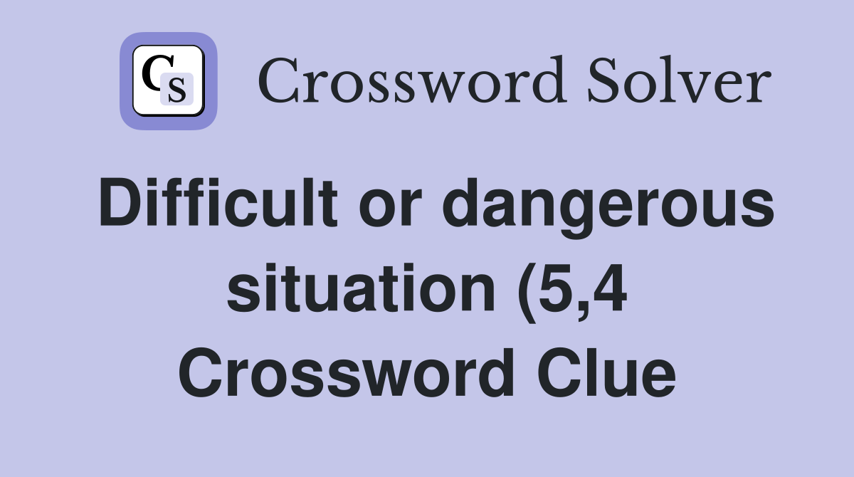Difficult or dangerous situation (5 4) Crossword Clue Answers Difficult or dangerous situation (5 4) Crossword Clue Answers