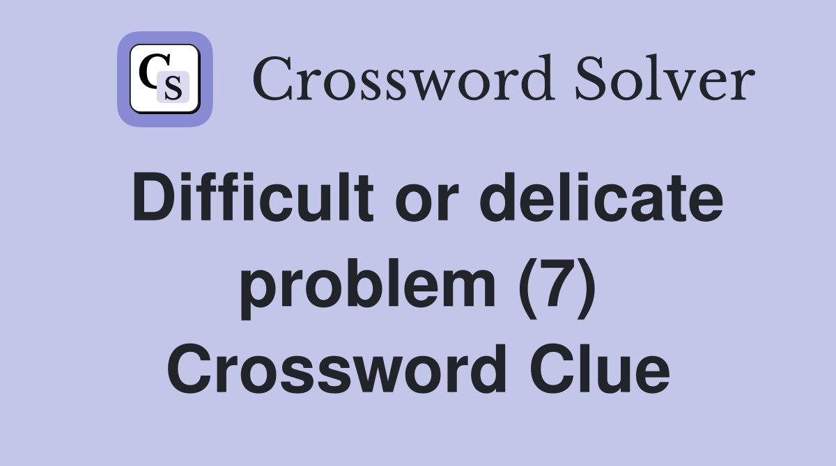 Difficult or delicate problem (7) Crossword Clue