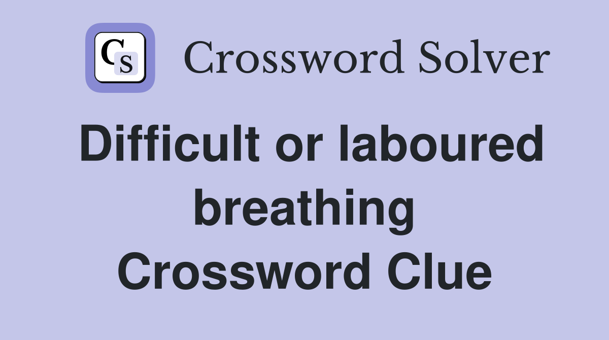 Difficult or laboured breathing Crossword Clue