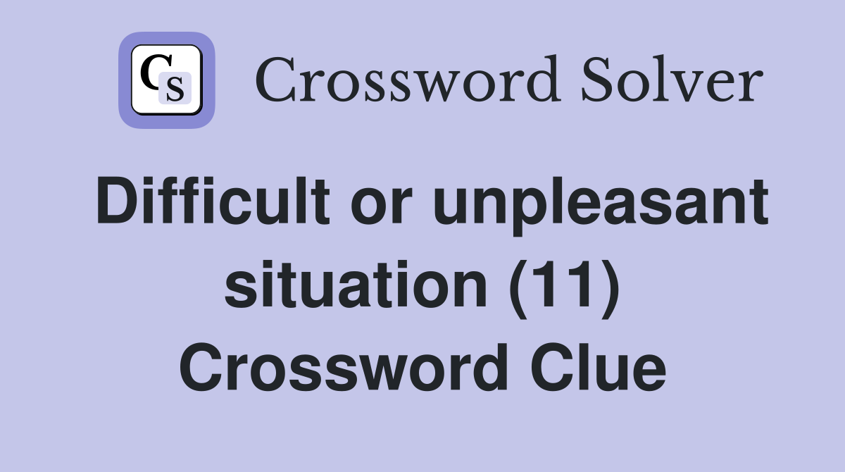 Difficult or unpleasant situation (11) Crossword Clue