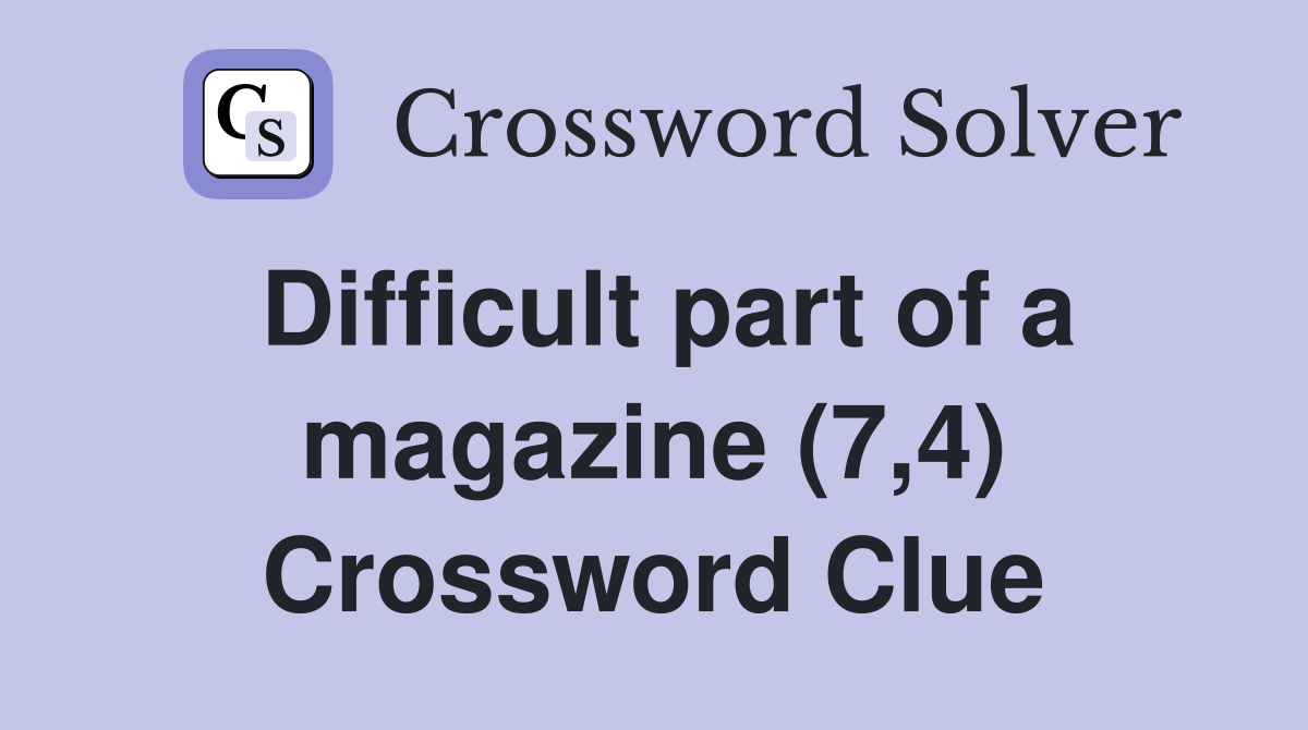 Difficult part of a magazine (7,4) Crossword Clue