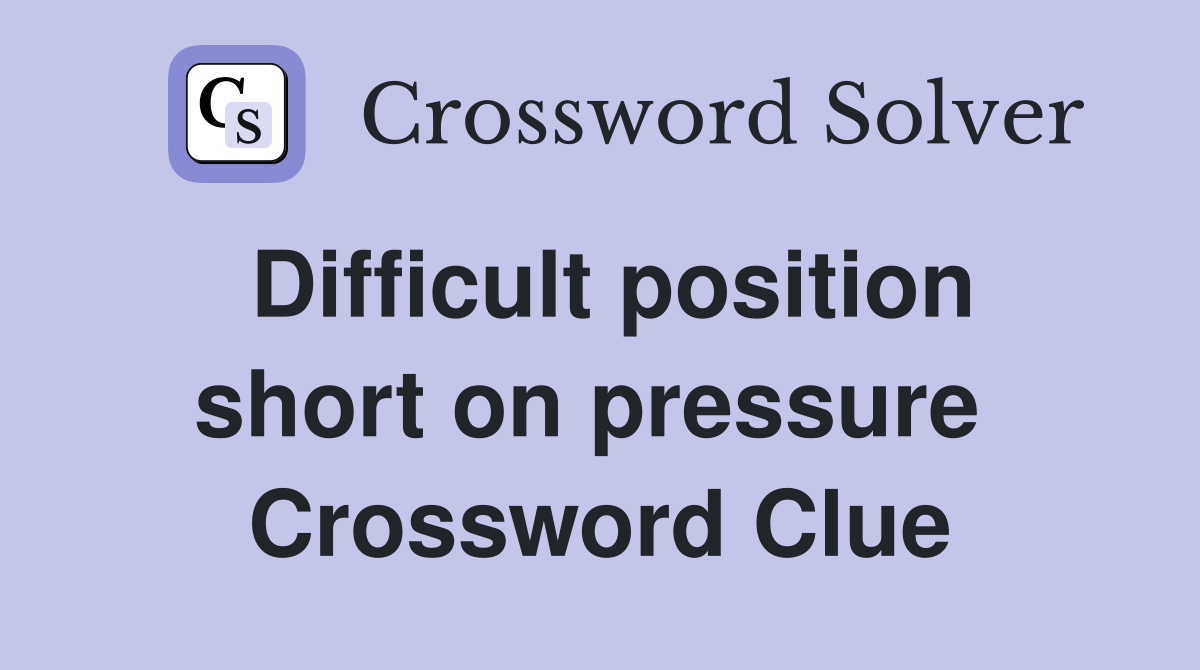 Difficult position short on pressure  Crossword Clue