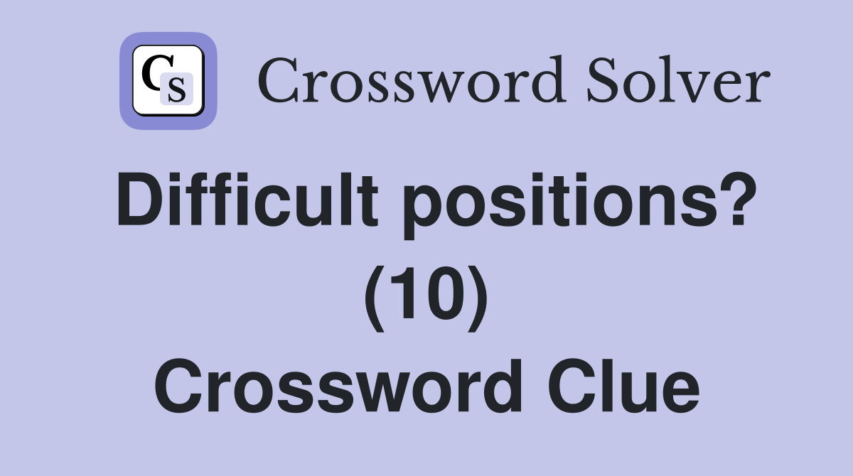 Difficult positions? (10) Crossword Clue