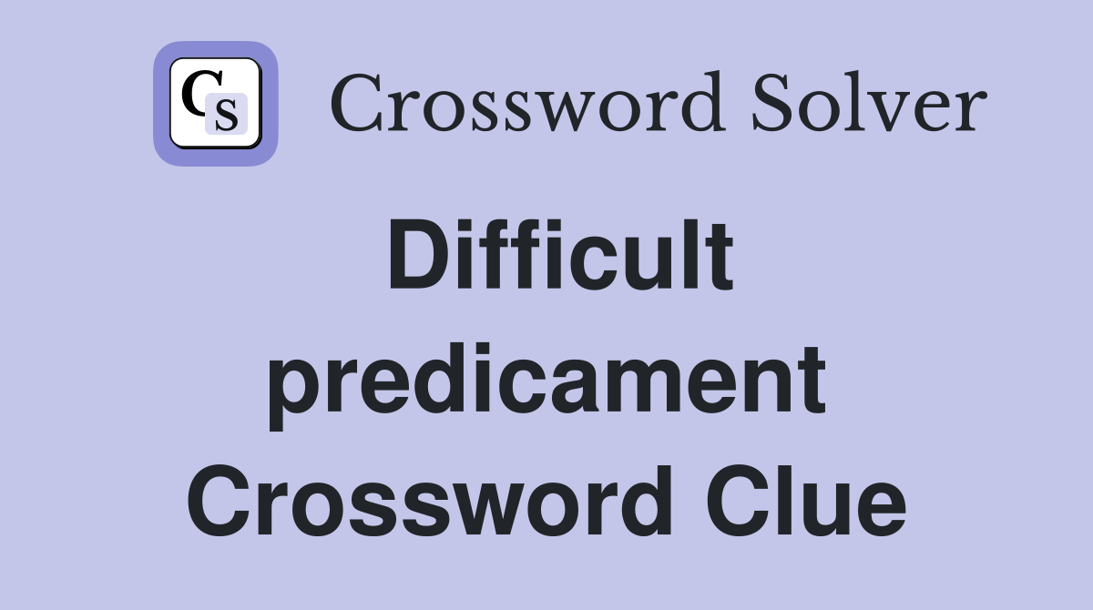 Difficult predicament Crossword Clue