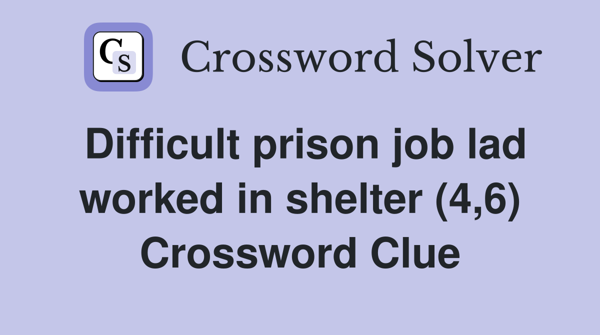 Difficult prison job lad worked in shelter (4,6) Crossword Clue