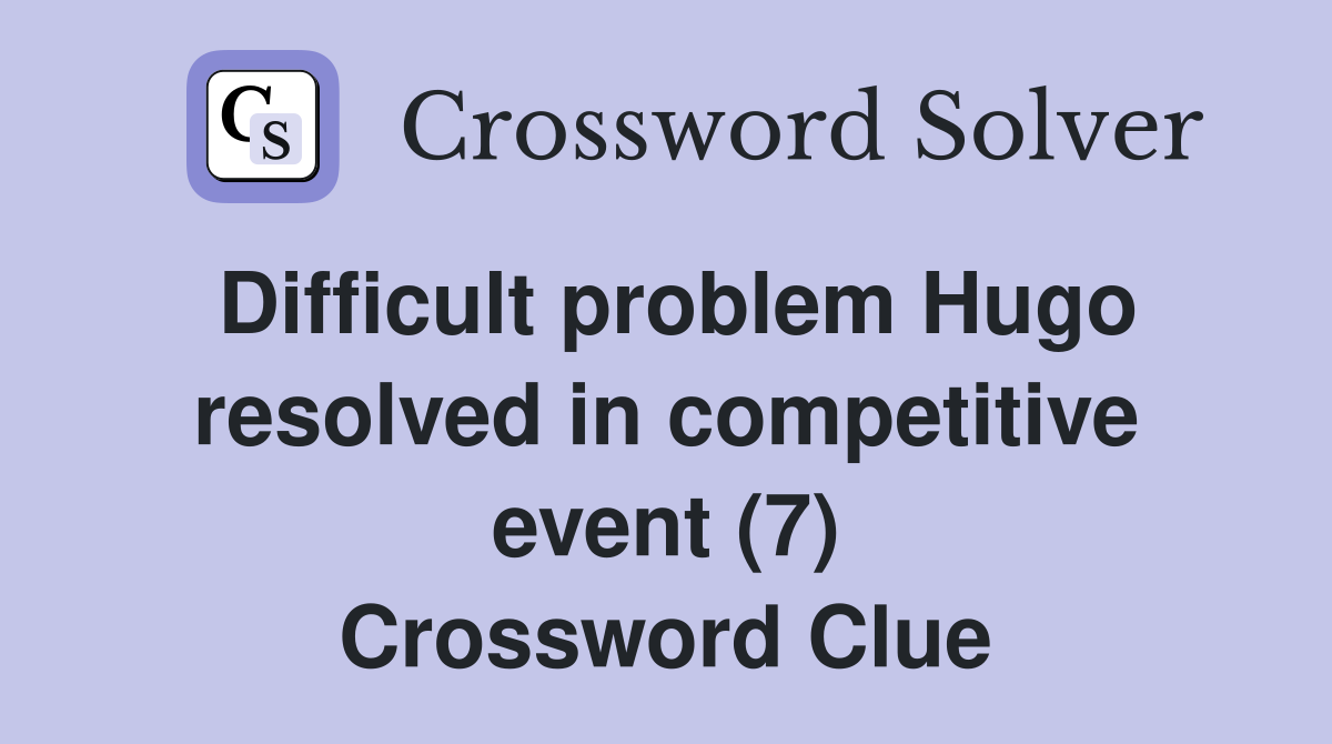 Difficult problem Hugo resolved in competitive event (7) Crossword Clue