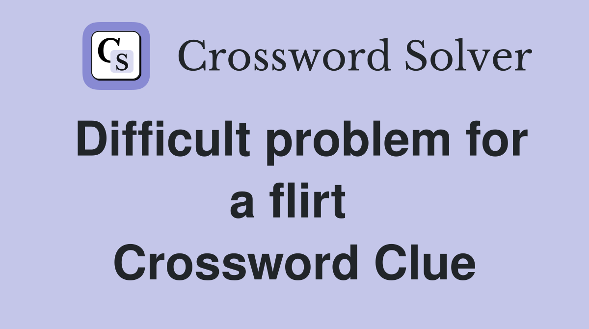 Difficult problem for a flirt  Crossword Clue