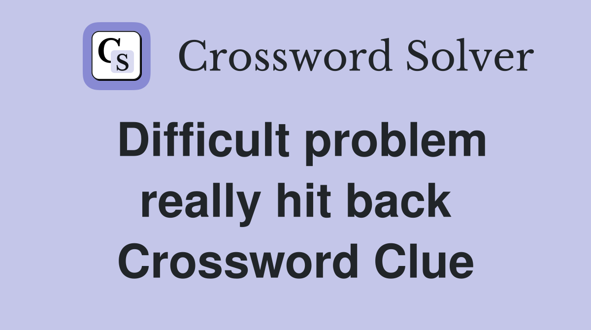 Difficult problem really hit back Crossword Clue