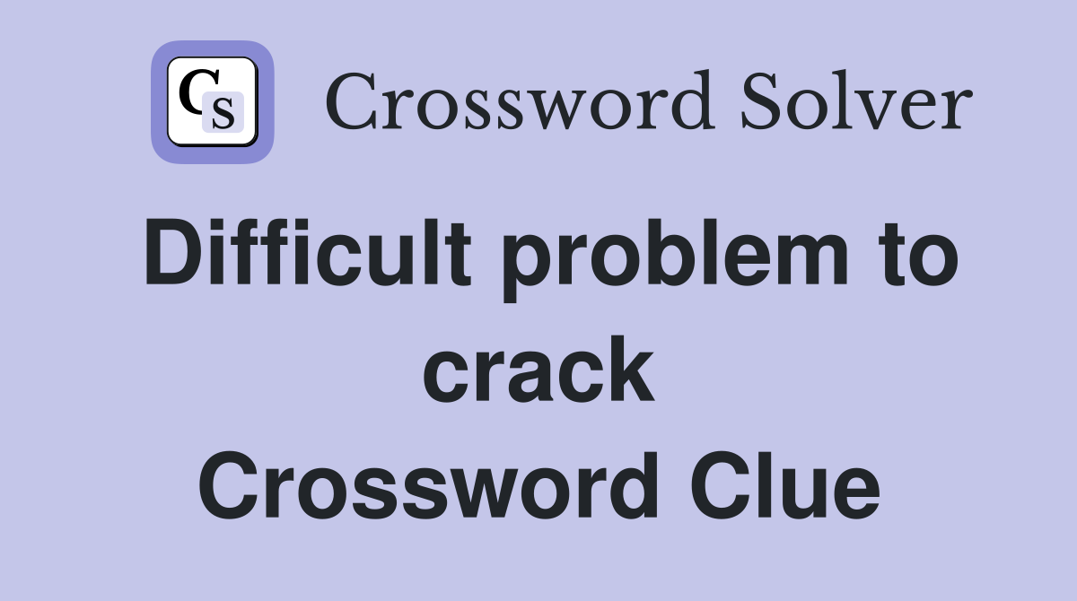 Difficult problem to crack Crossword Clue