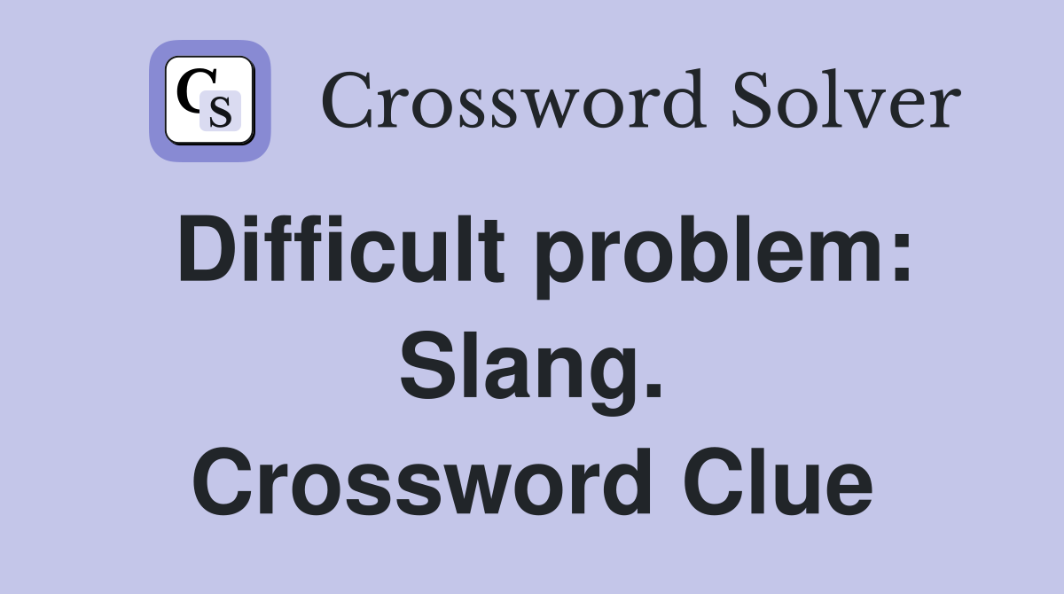 Difficult problem: Slang. Crossword Clue